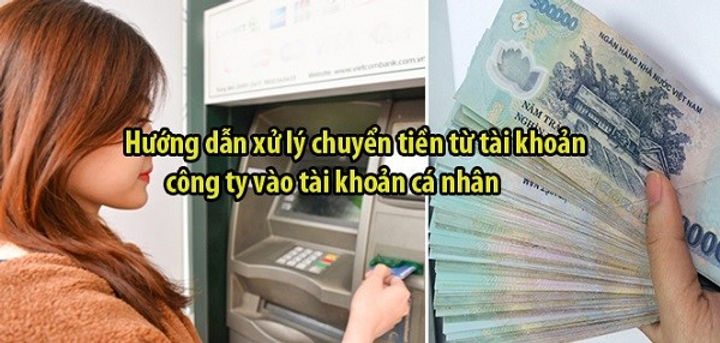 Cách xử lý chuyển tiền từ TK công ty vào TK cá nhân